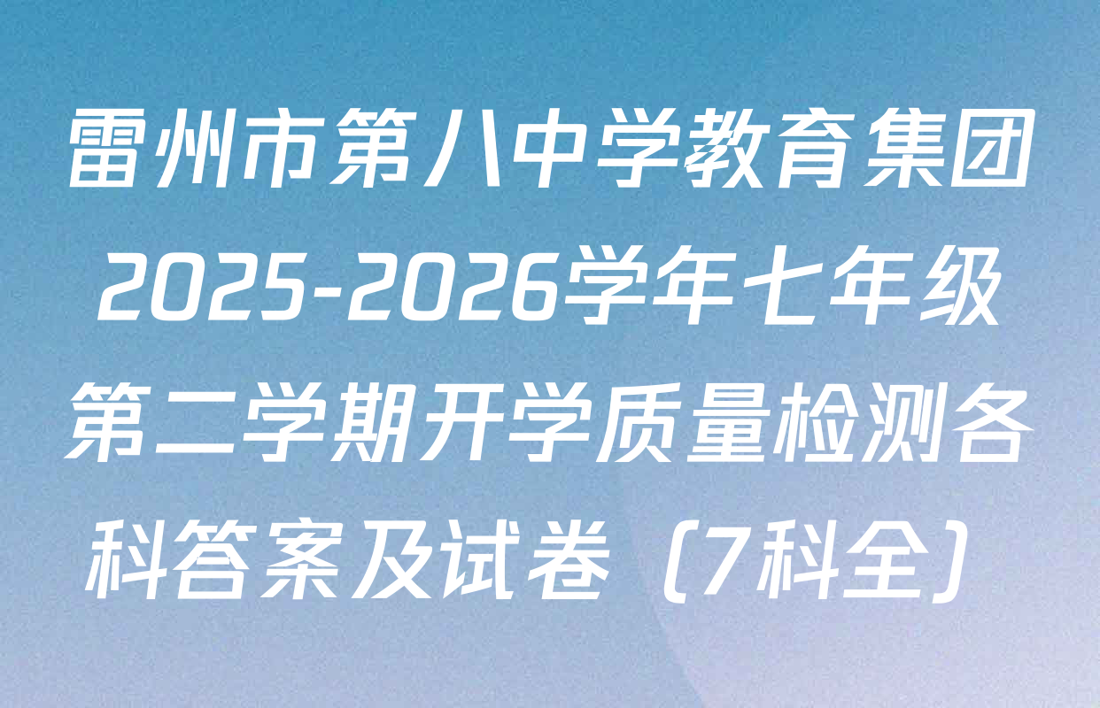 雷州市第八中学教育集团2025-2026学年七年级第二学期开学质量检测各科答案及试卷（7科全）