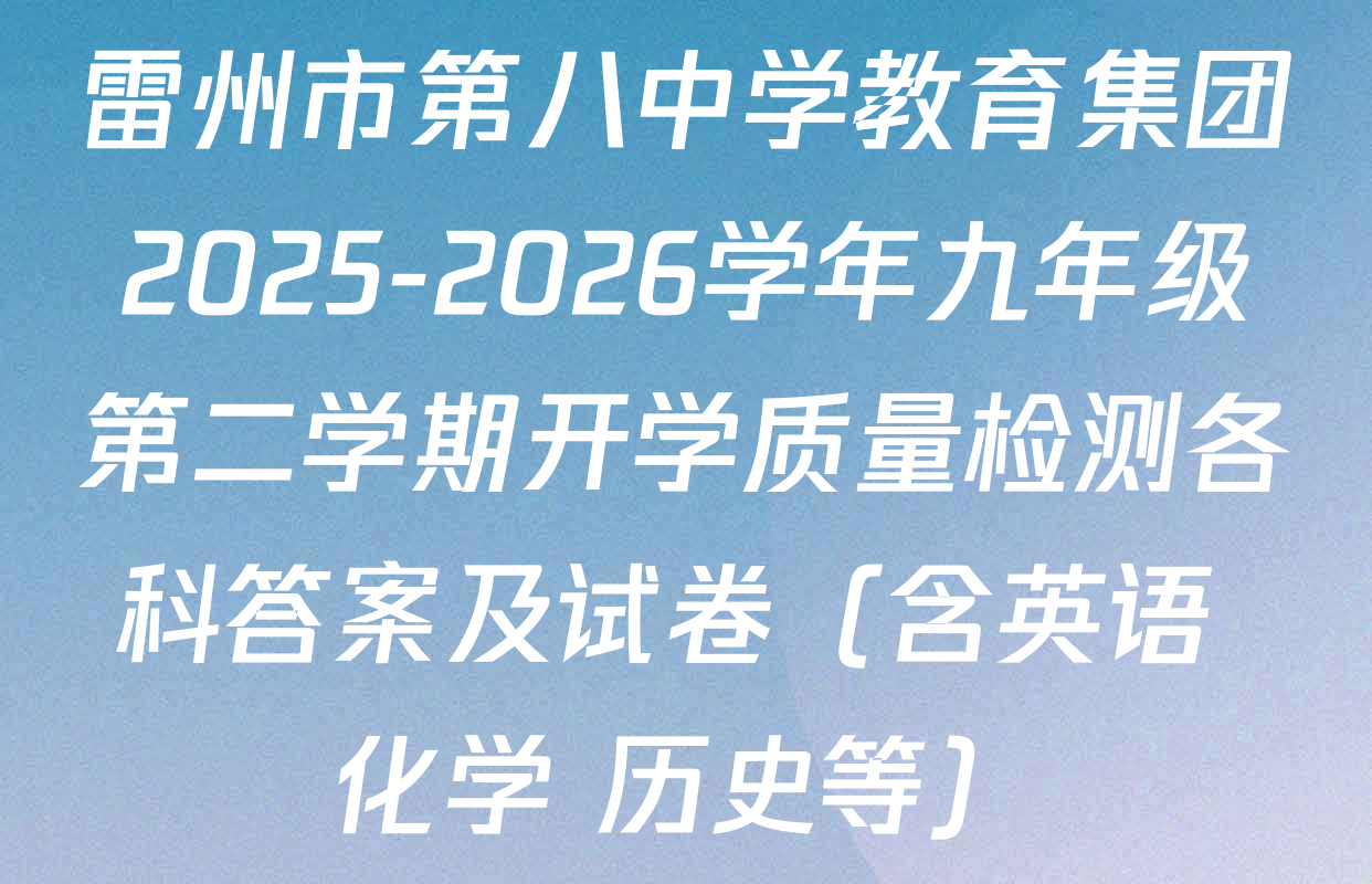 雷州市第八中学教育集团2025-2026学年九年级第二学期开学质量检测各科答案及试卷（含英语 化学 历史等）