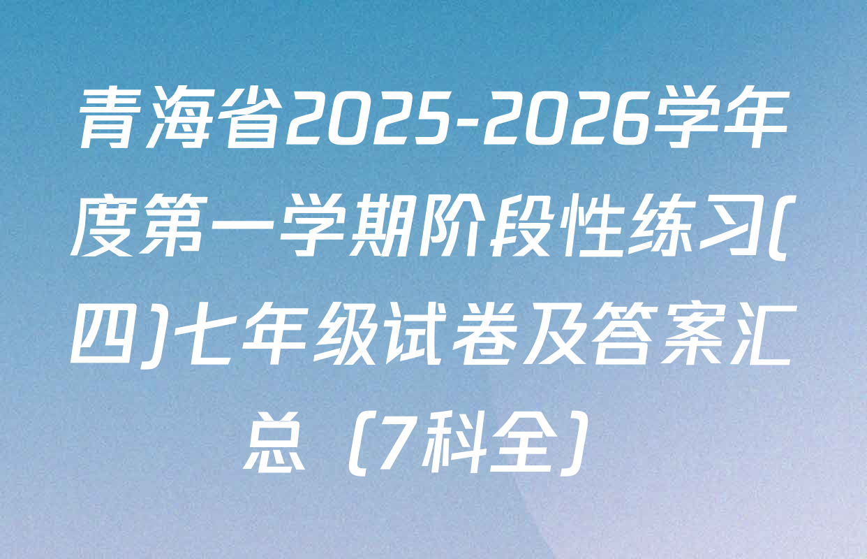 青海省2025-2026学年度第一学期阶段性练习(四)七年级试卷及答案汇总（7科全）