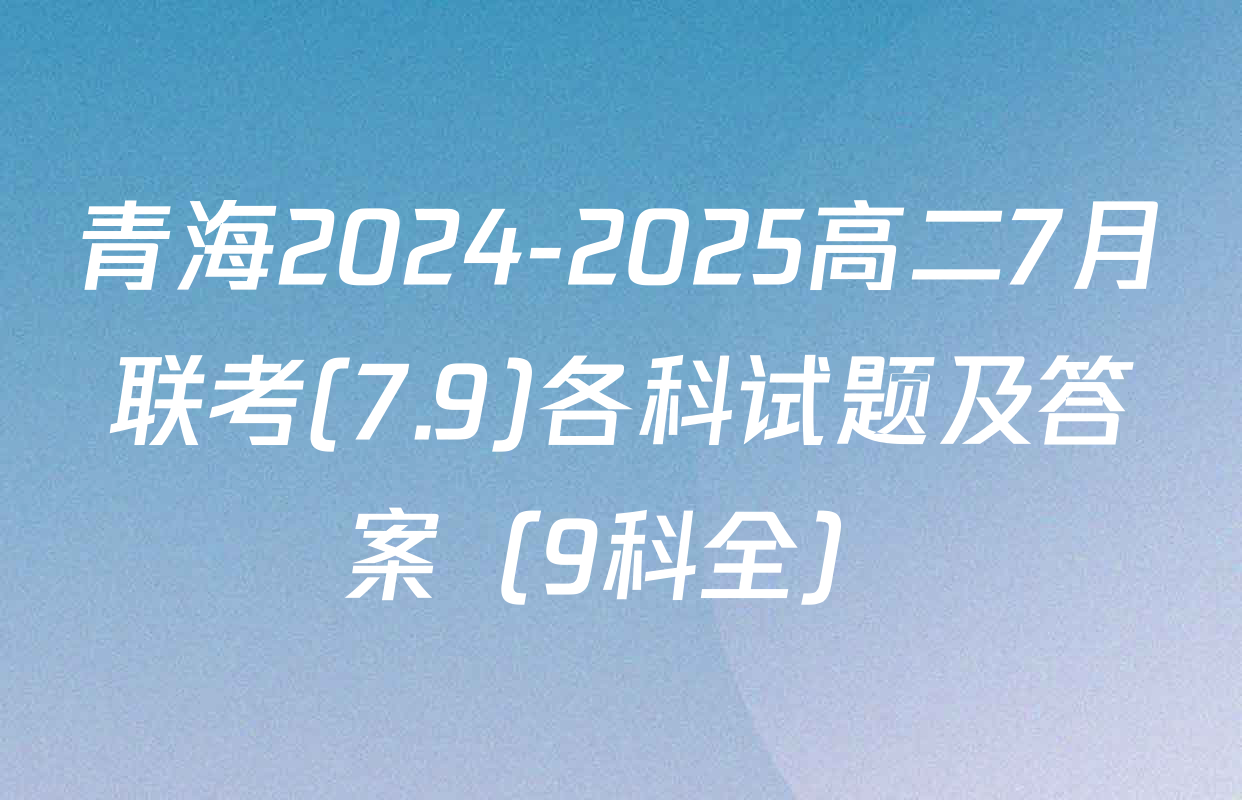 青海2024-2025高二7月联考(7.9)各科试题及答案（9科全）