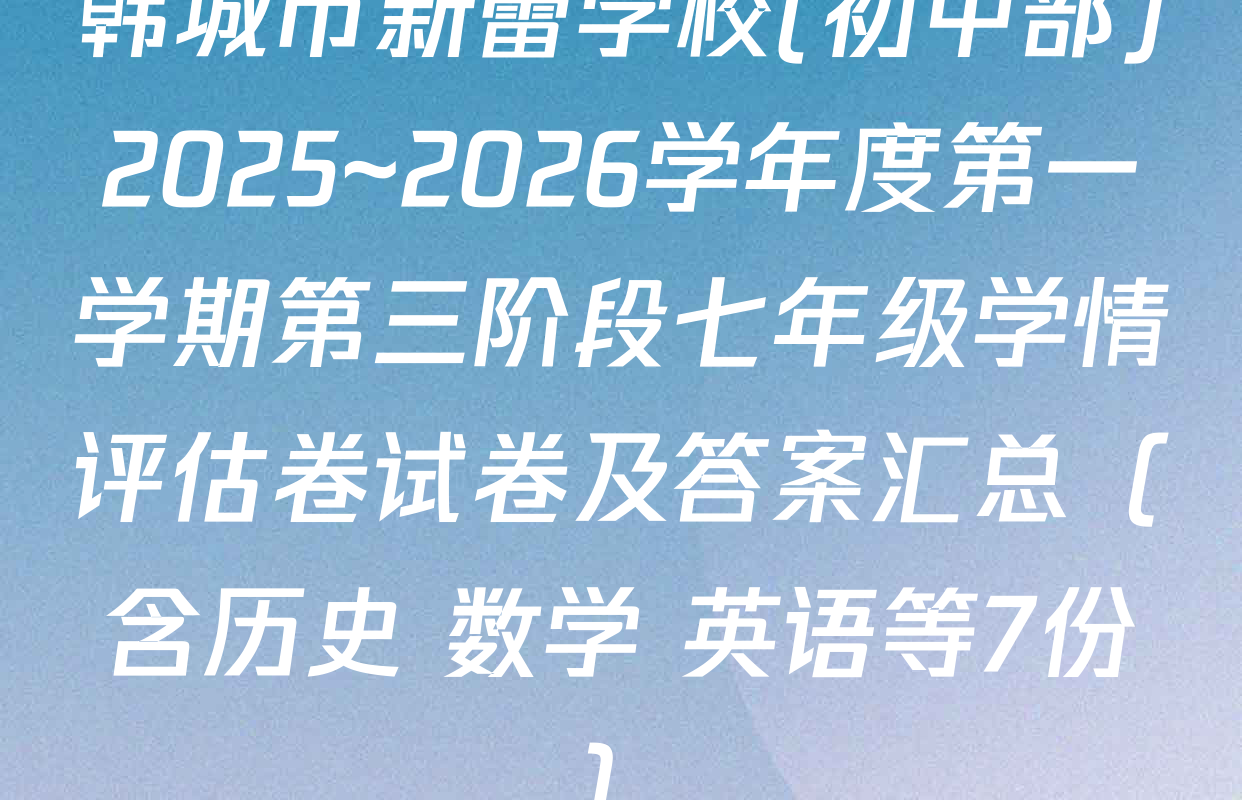 韩城市新蕾学校(初中部)2025~2026学年度第一学期第三阶段七年级学情评估卷试卷及答案汇总（含历史 数学 英语等7份）