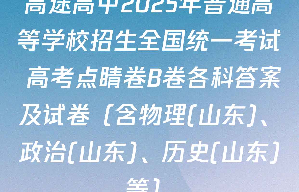 高途高中2025年普通高等学校招生全国统一考试 高考点睛卷B卷各科答案及试卷（含物理(山东)、政治(山东)、历史(山东)等）