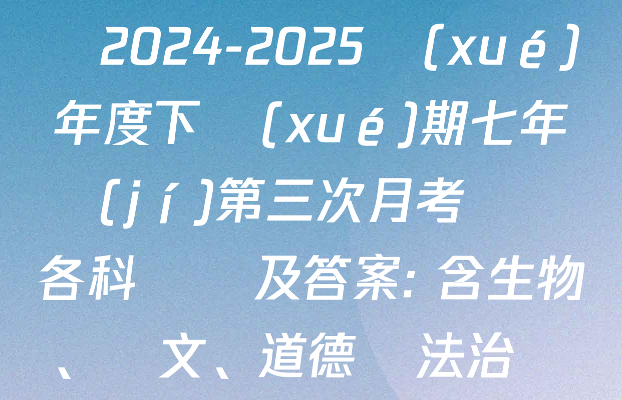 黑龍江省哈爾濱市巴彥縣2024-2025學(xué)年度下學(xué)期七年級(jí)第三次月考試題各科試題及答案: 含生物、語文、道德與法治試卷解析