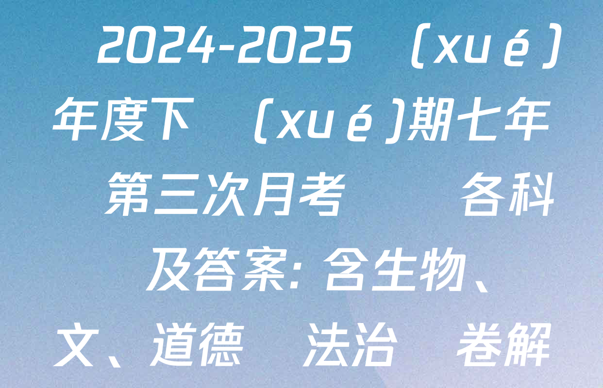 黑龍江省哈爾濱市巴彥縣2024-2025學(xué)年度下學(xué)期七年級第三次月考試題各科試題及答案: 含生物、語文、道德與法治試卷解析