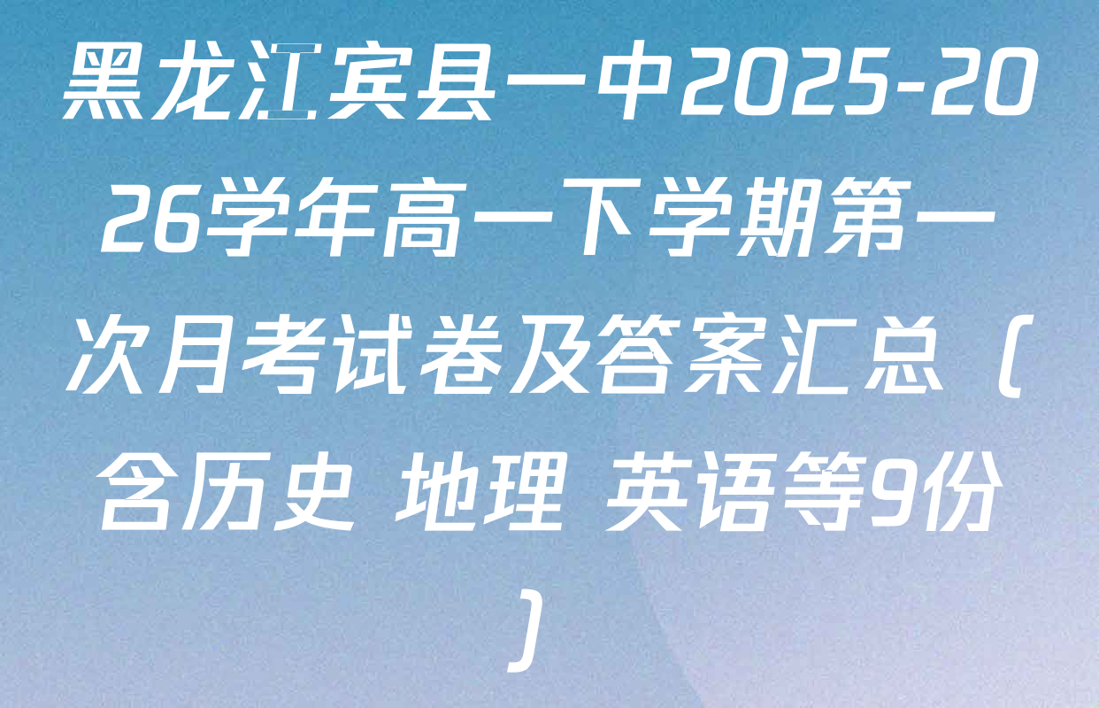 黑龙江宾县一中2025-2026学年高一下学期第一次月考试卷及答案汇总（含历史 地理 英语等9份）
