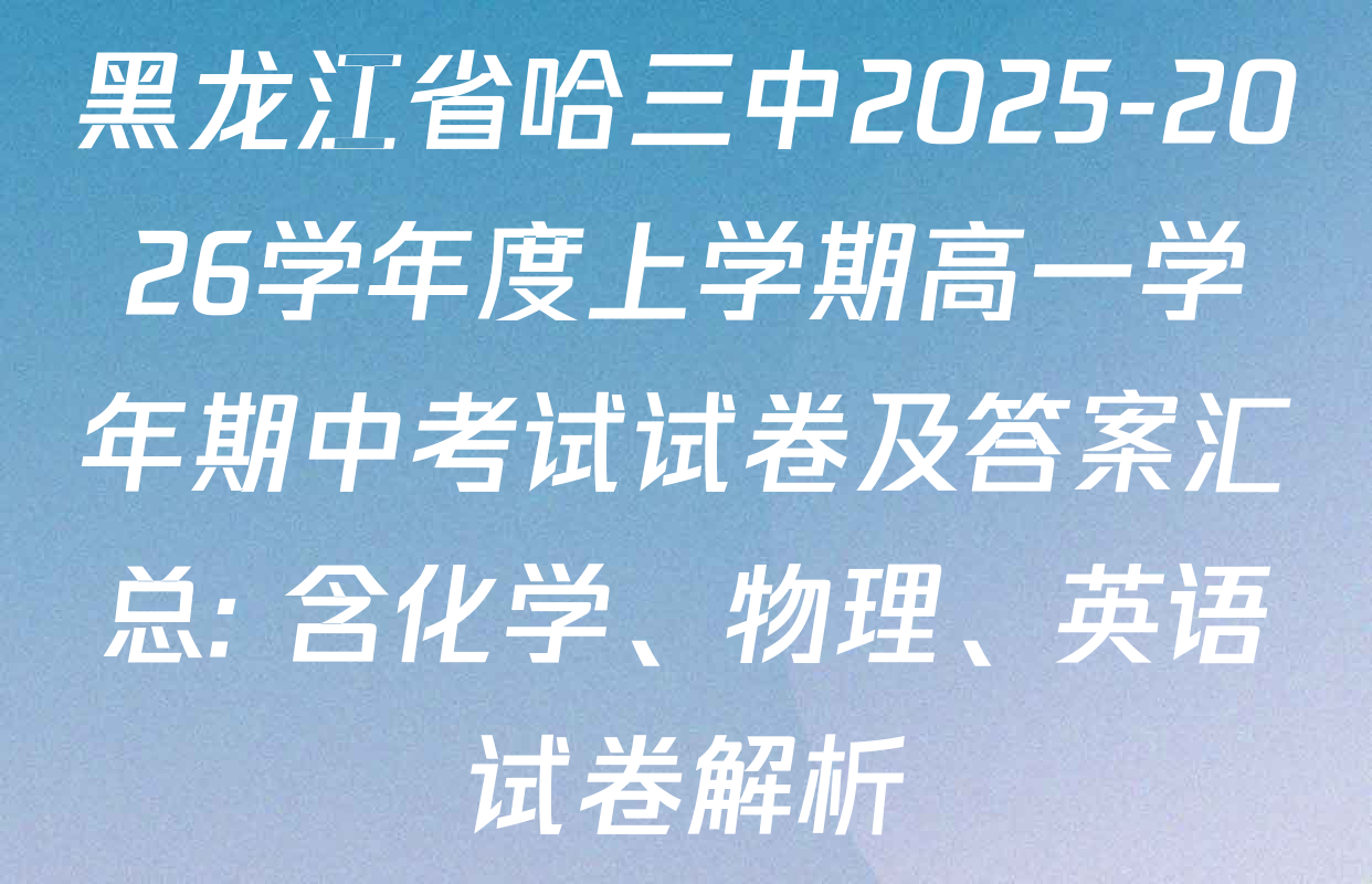 黑龙江省哈三中2025-2026学年度上学期高一学年期中考试试卷及答案汇总: 含化学、物理、英语试卷解析