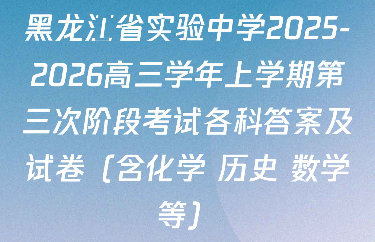 黑龙江省实验中学2025-2026高三学年上学期第三次阶段考试各科答案及试卷（含化学 历史 数学等）