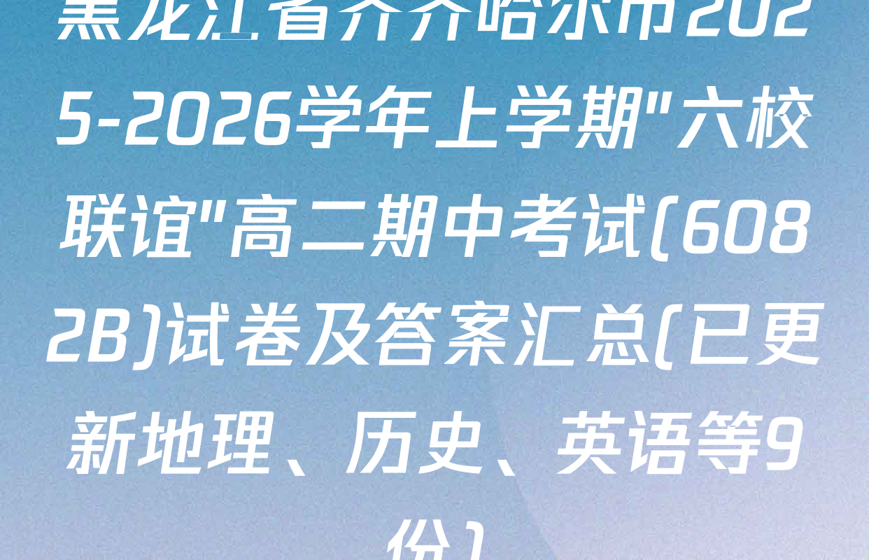 黑龙江省齐齐哈尔市2025-2026学年上学期"六校联谊"高二期中考试(6082B)试卷及答案汇总(已更新地理、历史、英语等9份)