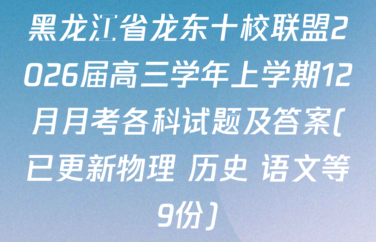 黑龙江省龙东十校联盟2026届高三学年上学期12月月考各科试题及答案(已更新物理 历史 语文等9份)