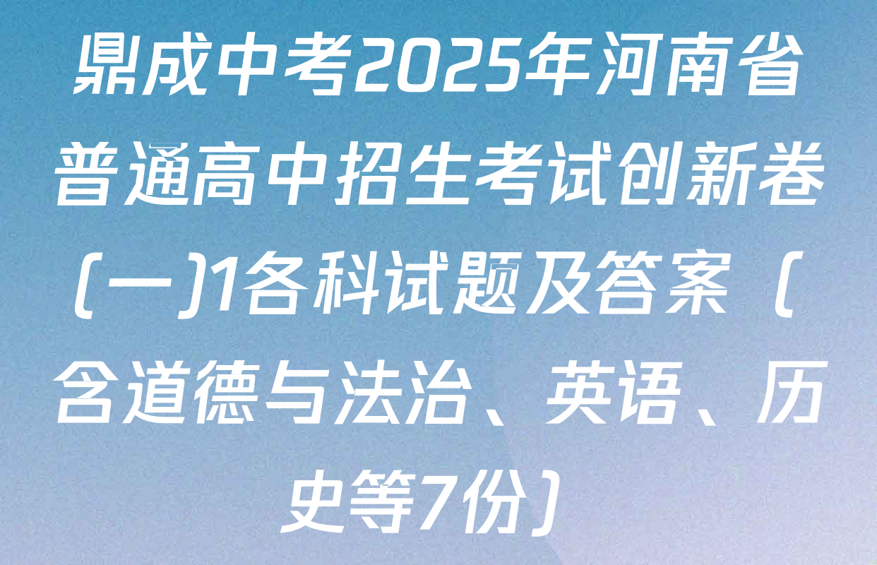 鼎成中考2025年河南省普通高中招生考试创新卷(一)1各科试题及答案（含道德与法治、英语、历史等7份）