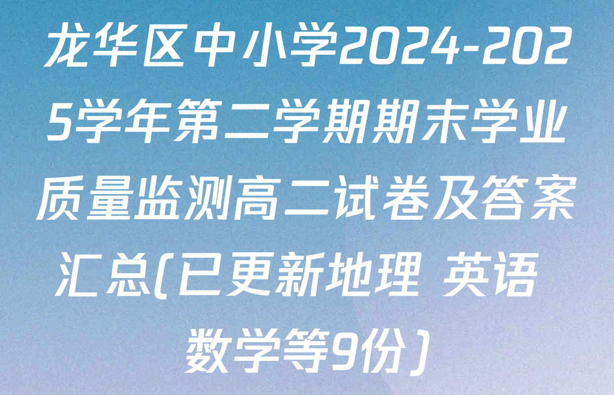 龙华区中小学2024-2025学年第二学期期末学业质量监测高二试卷及答案汇总(已更新地理 英语 数学等9份)