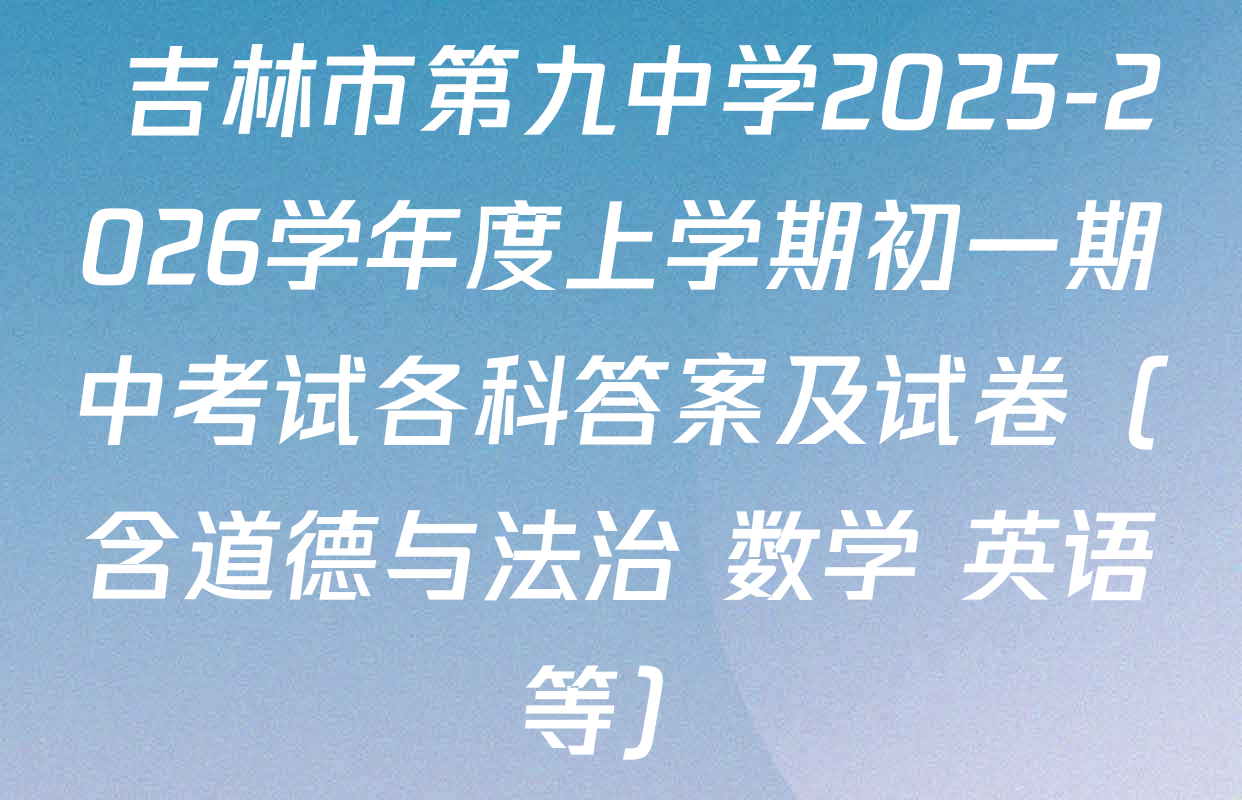  吉林市第九中学2025-2026学年度上学期初一期中考试各科答案及试卷（含道德与法治 数学 英语等）