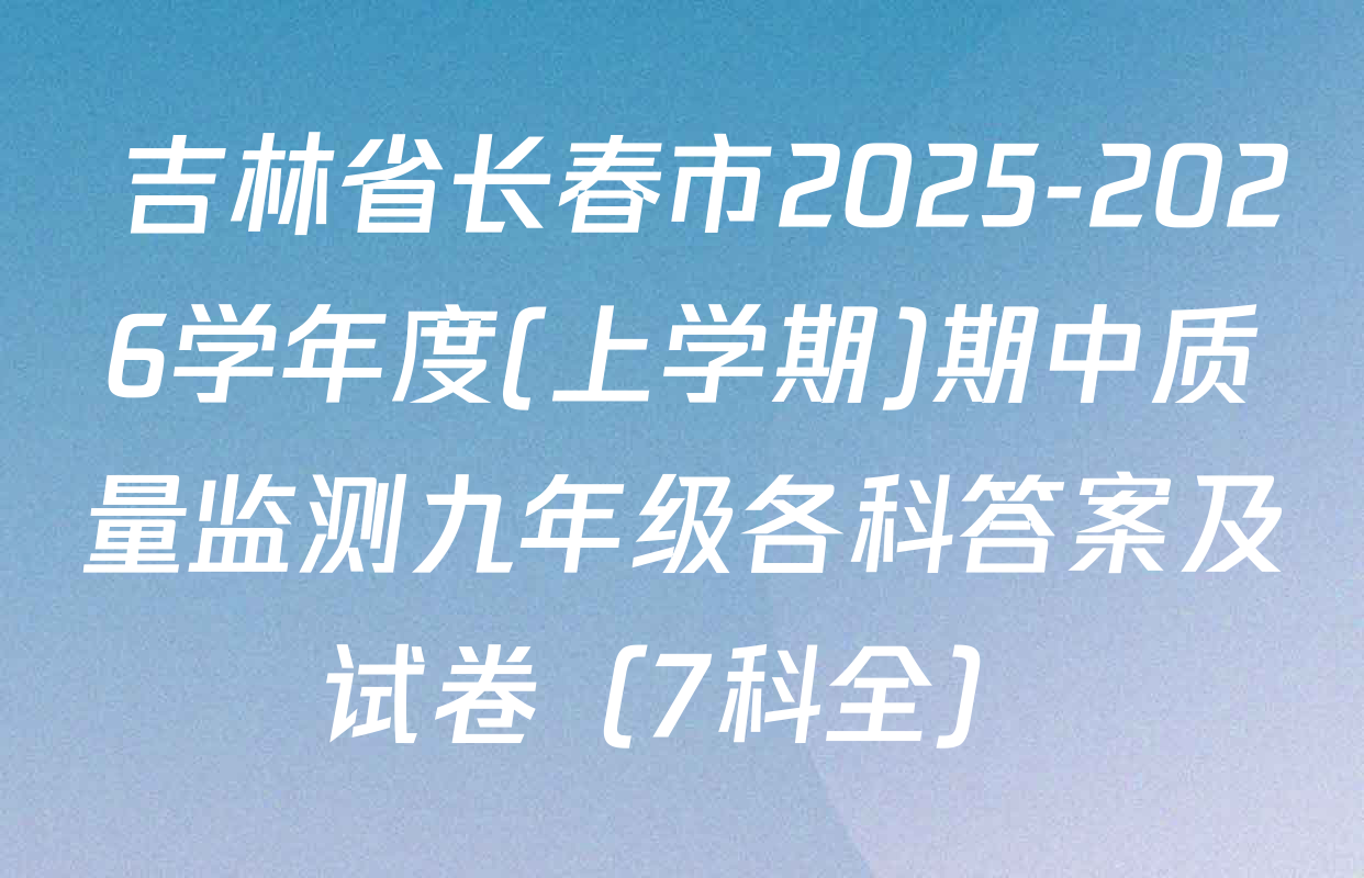  吉林省长春市2025-2026学年度(上学期)期中质量监测九年级各科答案及试卷（7科全）
