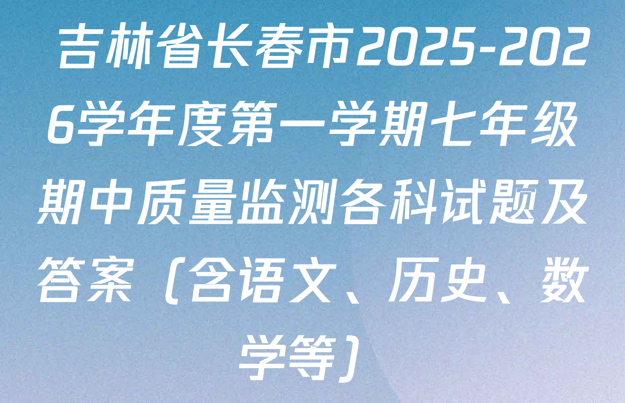  吉林省长春市2025-2026学年度第一学期七年级期中质量监测各科试题及答案（含语文、历史、数学等）