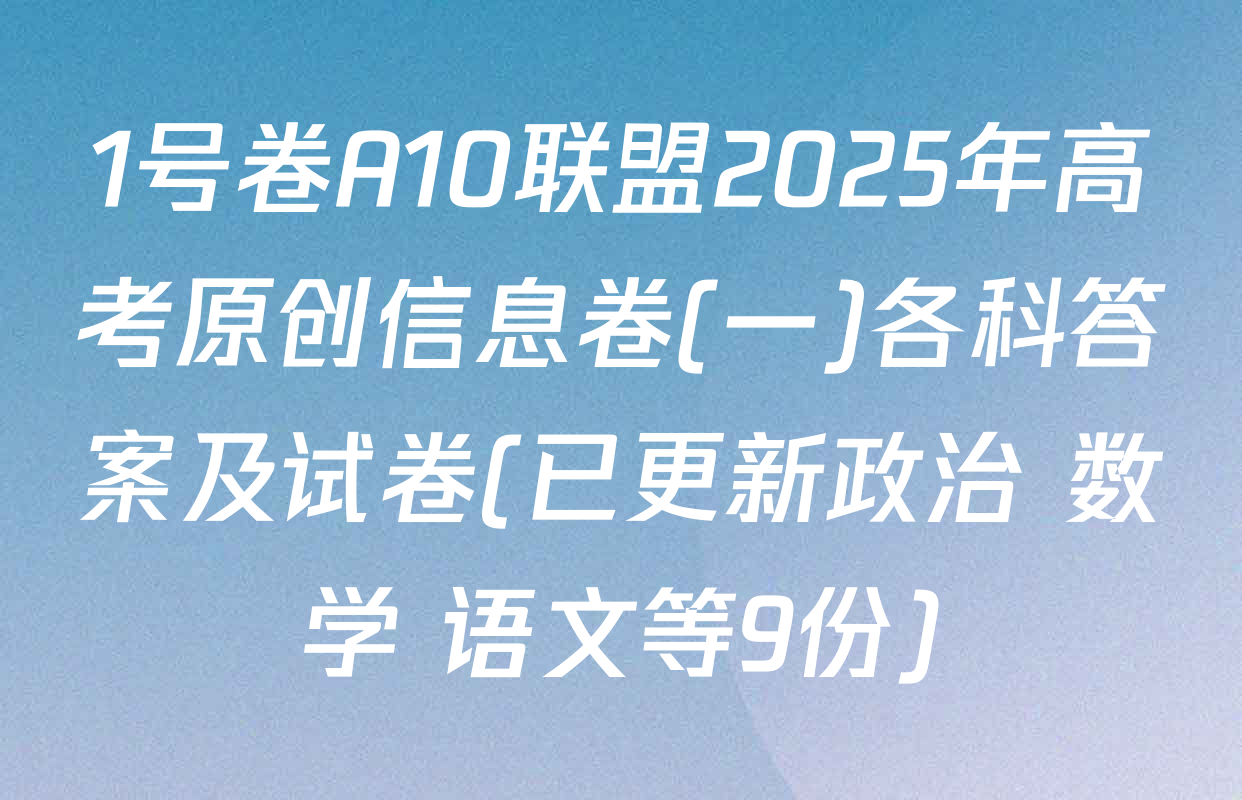1号卷A10联盟2025年高考原创信息卷(一)各科答案及试卷(已更新政治 数学 语文等9份)