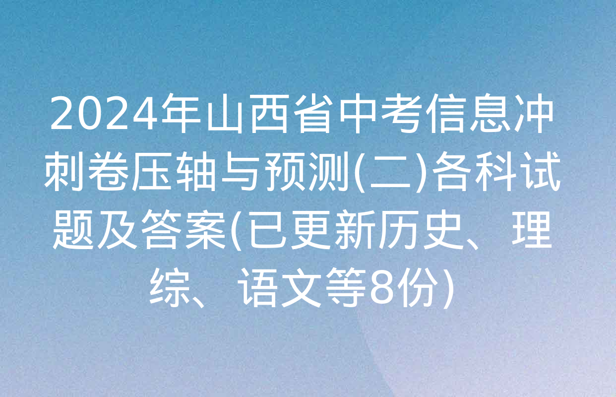 2024年山西省中考信息冲刺卷压轴与预测(二)各科试题及答案(已更新历史、理综、语文等8份)