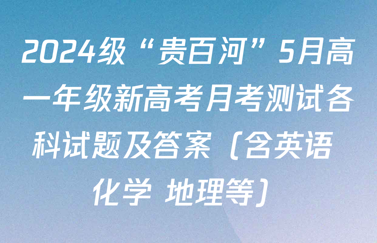 2024级“贵百河”5月高一年级新高考月考测试各科试题及答案（含英语 化学 地理等）