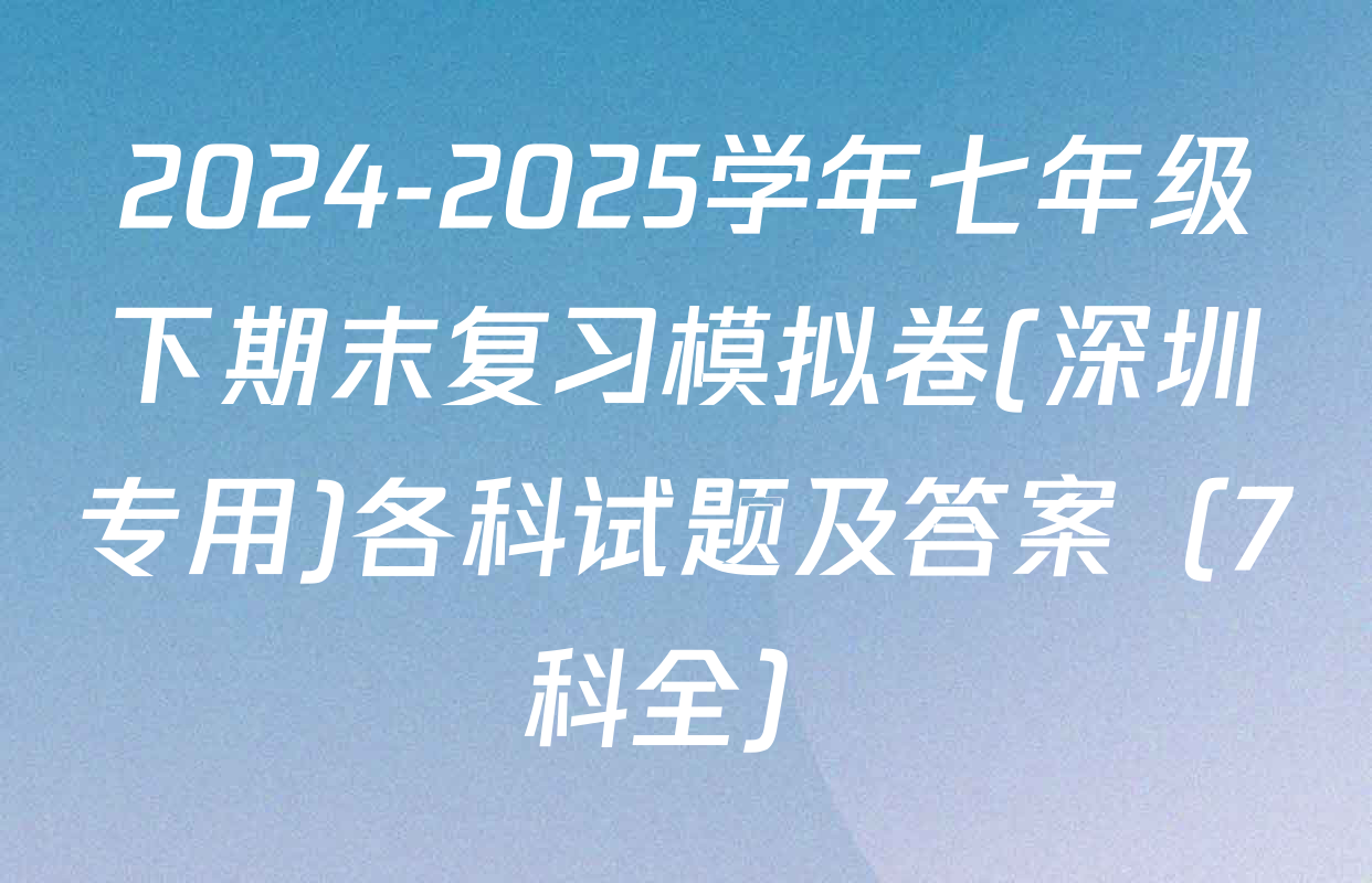2024-2025学年七年级下期末复习模拟卷(深圳专用)各科试题及答案（7科全）