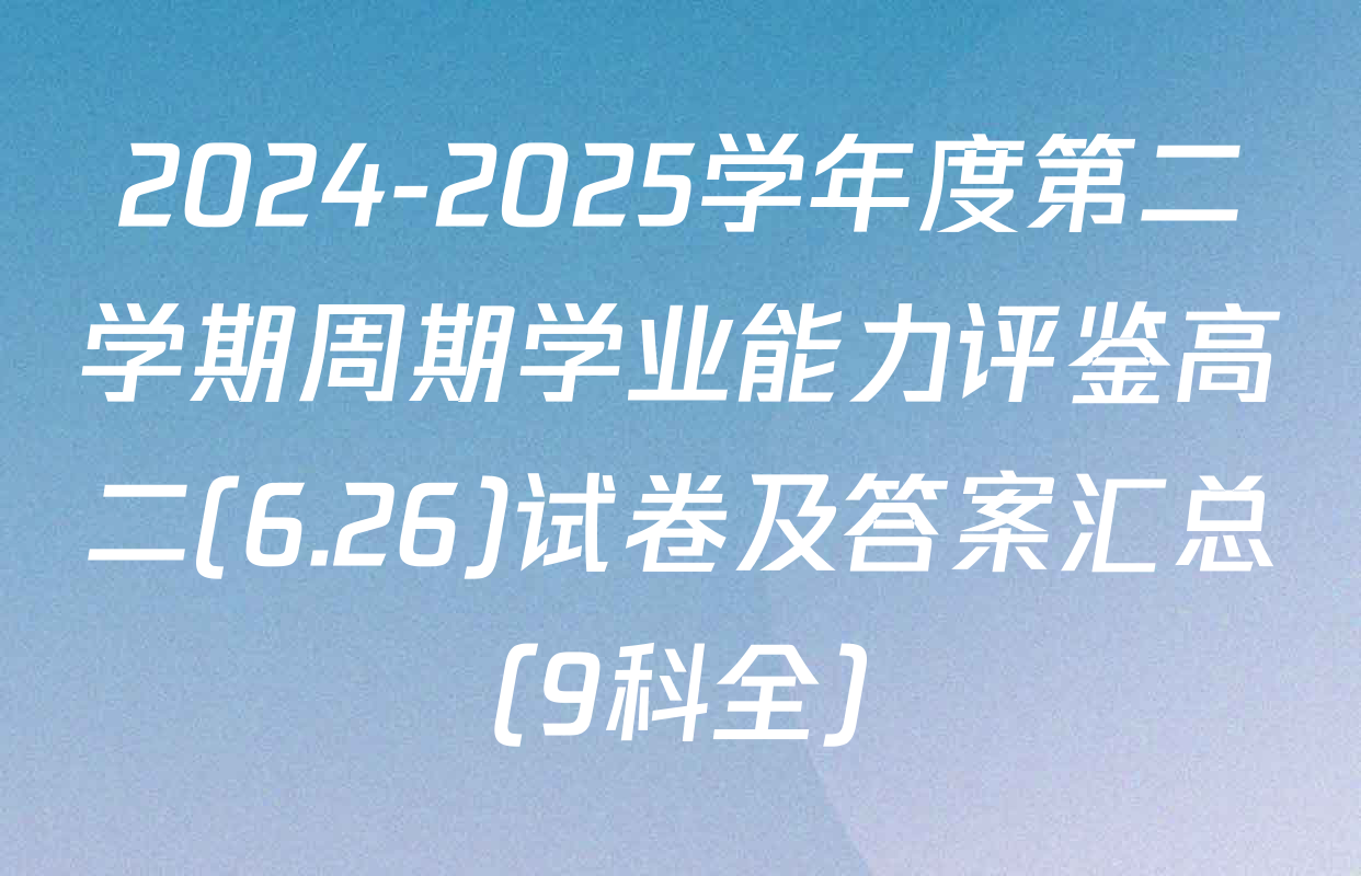 2024-2025学年度第二学期周期学业能力评鉴高二(6.26)试卷及答案汇总（9科全）
