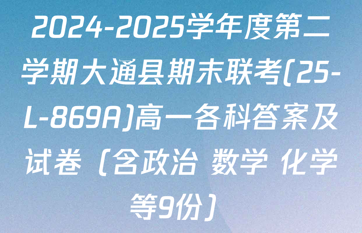 2024-2025学年度第二学期大通县期末联考(25-L-869A)高一各科答案及试卷（含政治 数学 化学等9份）