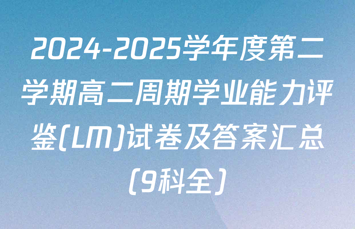 2024-2025学年度第二学期高二周期学业能力评鉴(LM)试卷及答案汇总（9科全）