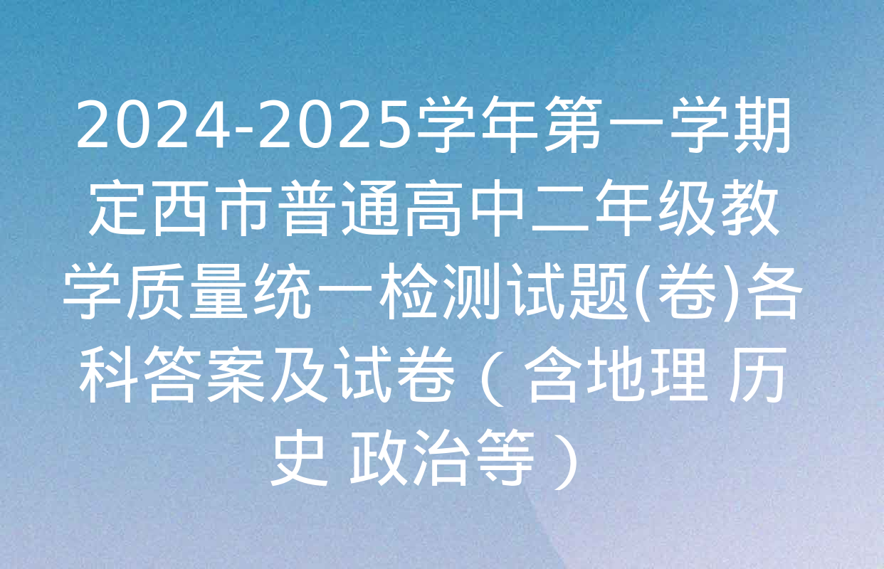 2024-2025学年第一学期定西市普通高中二年级教学质量统一检测试题(卷)各科答案及试卷（含地理 历史 政治等）