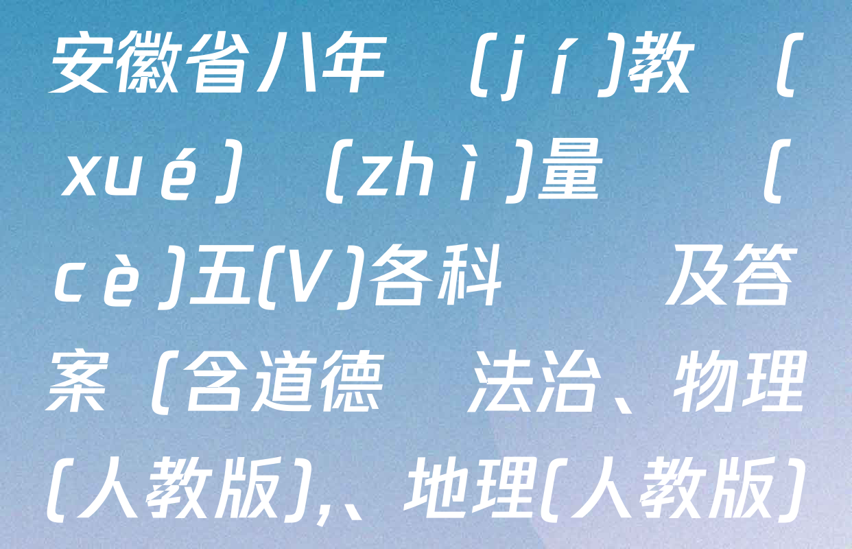 2024-2025學(xué)年安徽省八年級(jí)教學(xué)質(zhì)量檢測(cè)五(V)各科試題及答案（含道德與法治,、物理(人教版)、地理(人教版)等）