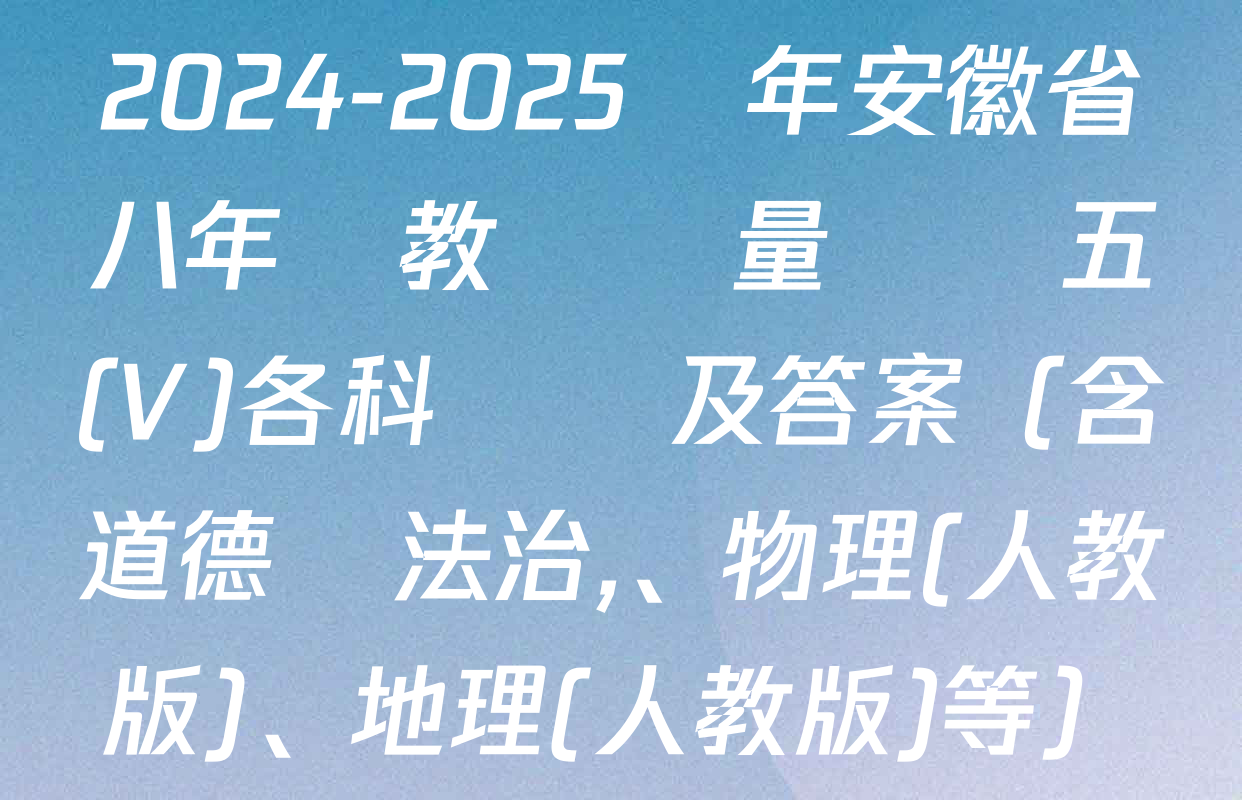 2024-2025學年安徽省八年級教學質量檢測五(V)各科試題及答案（含道德與法治,、物理(人教版),、地理(人教版)等）