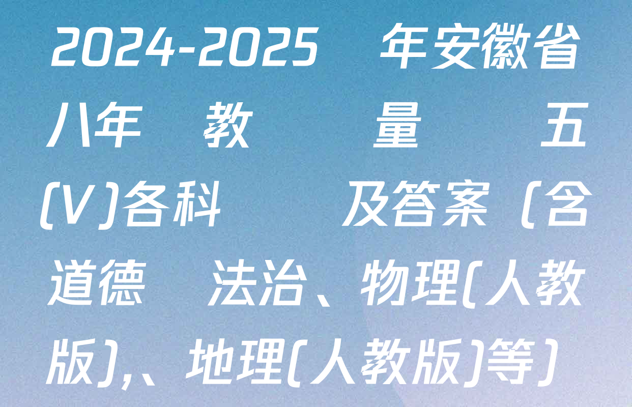 2024-2025學年安徽省八年級教學質量檢測五(V)各科試題及答案（含道德與法治,、物理(人教版)、地理(人教版)等）