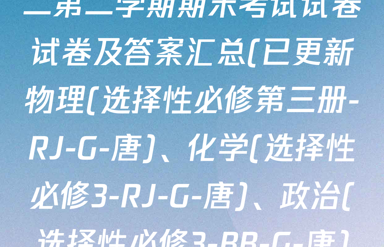 2024~2025全国名校高二第二学期期末考试试卷试卷及答案汇总(已更新物理(选择性必修第三册-RJ-G-唐)、化学(选择性必修3-RJ-G-唐)、政治(选择性必修3-BB-G-唐)等8份)