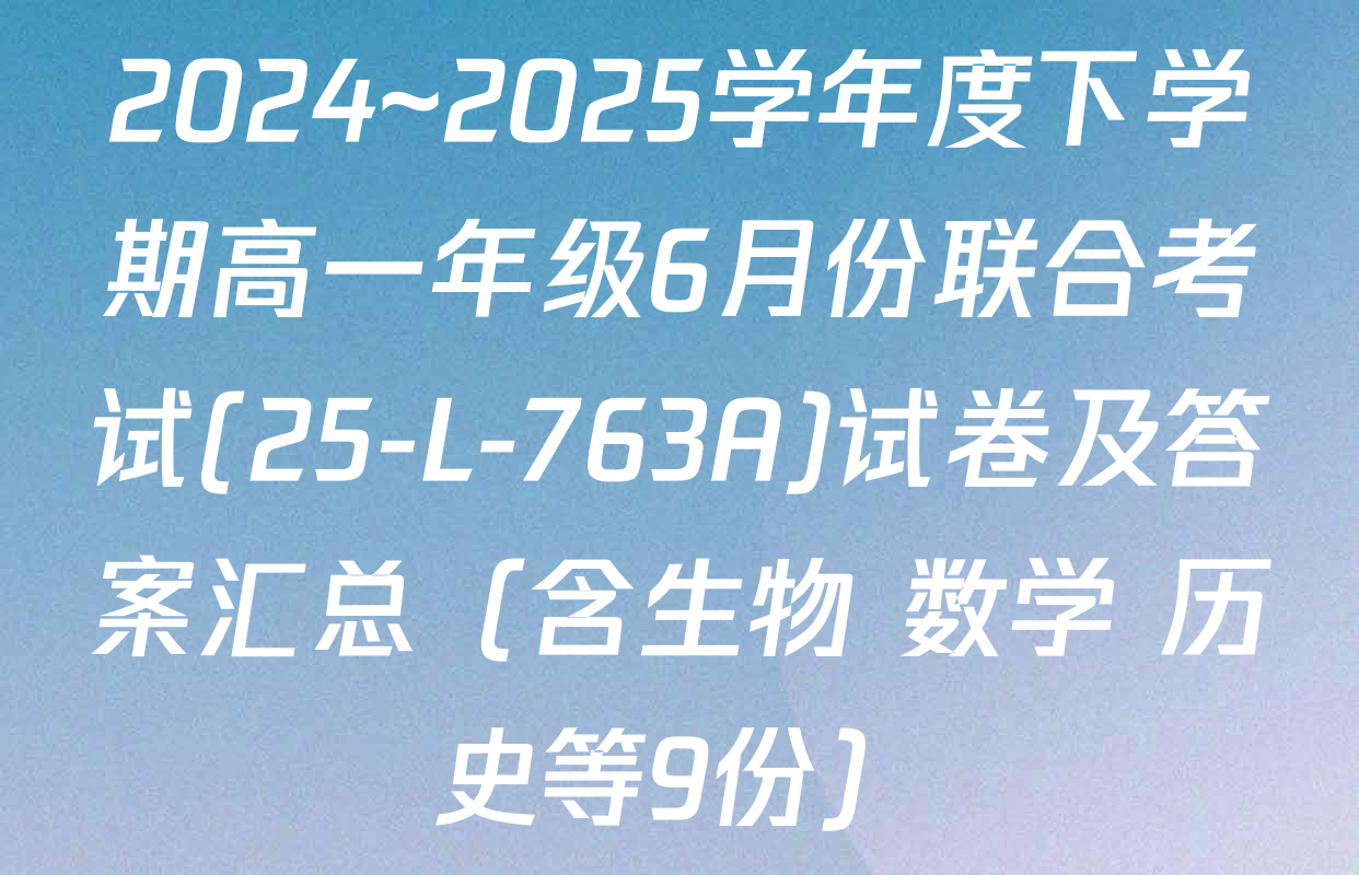 2024~2025学年度下学期高一年级6月份联合考试(25-L-763A)试卷及答案汇总（含生物 数学 历史等9份）