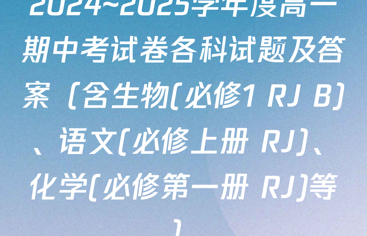 2024~2025学年度高一期中考试卷各科试题及答案（含生物(必修1 RJ B)、语文(必修上册 RJ)、化学(必修第一册 RJ)等）
