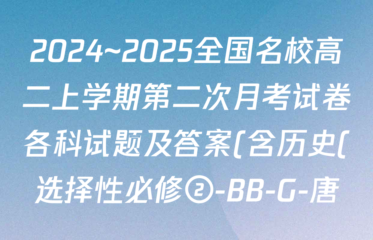 2024~2025全国名校高二上学期第二次月考试卷各科试题及答案(含历史(选择性必修②-BB-G-唐) 政治(必修4-BB-G-唐) 英语(选择性必修第一册-RJ-G-唐)等) 2024~2025全国名校高二上学期第二次月考试卷各科试题及答案(含历史(选择性必修②-BB-G-唐) 政治(必修4-BB-G-唐) 英语(选择性必修第一册-RJ-G-唐)等)