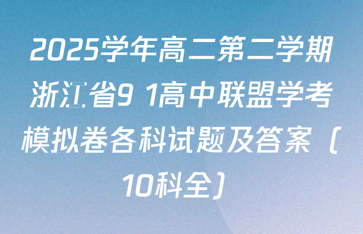 2025学年高二第二学期浙江省9+1高中联盟学考模拟卷各科试题及答案（10科全）