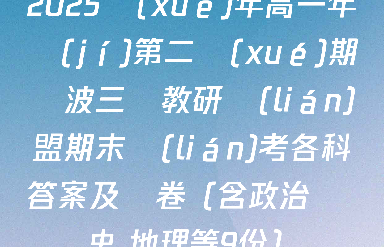 2025學(xué)年高一年級(jí)第二學(xué)期寧波三鋒教研聯(lián)盟期末聯(lián)考各科答案及試卷（含政治 歷史 地理等9份）