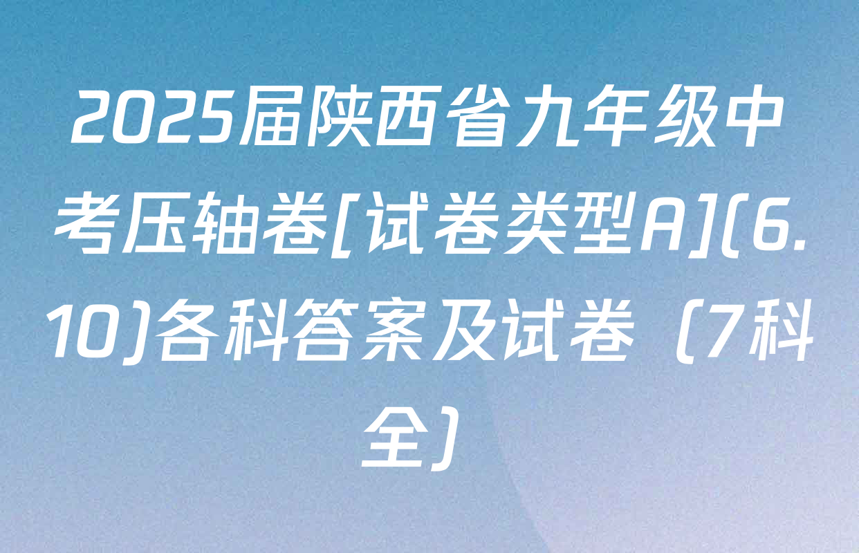 2025届陕西省九年级中考压轴卷[试卷类型A](6.10)各科答案及试卷（7科全）