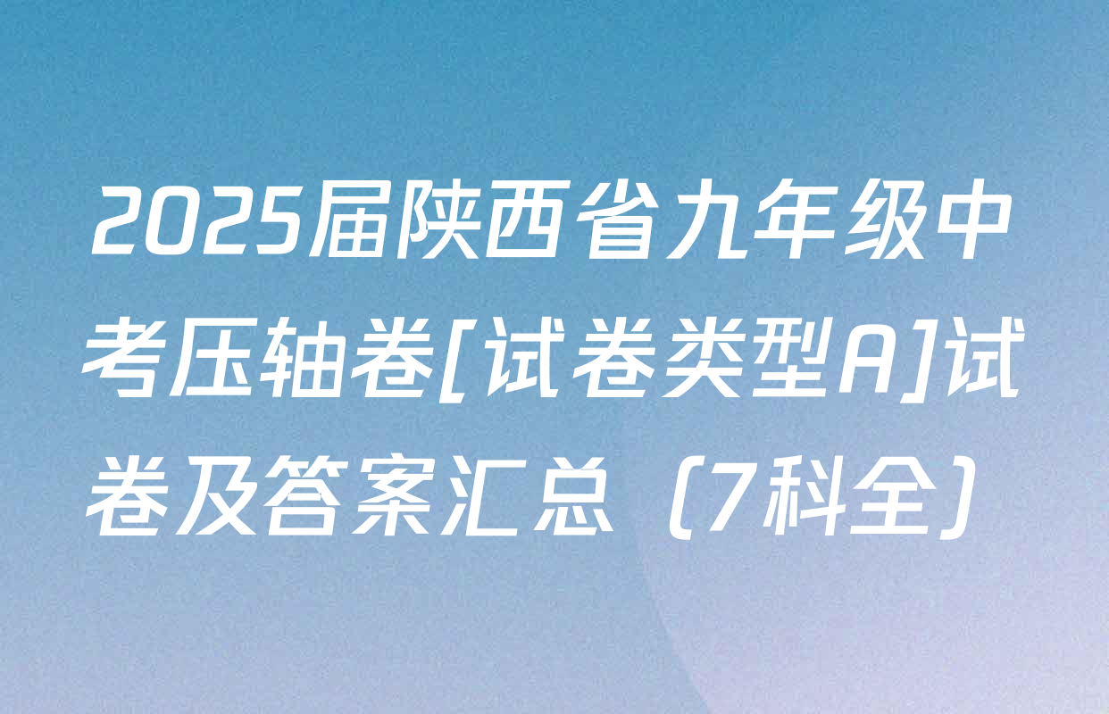 2025届陕西省九年级中考压轴卷[试卷类型A]试卷及答案汇总（7科全）