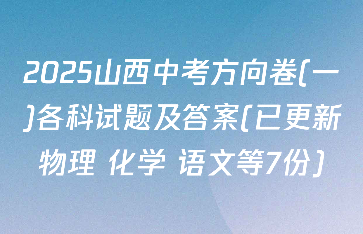 2025山西中考方向卷(一)各科试题及答案(已更新物理 化学 语文等7份)