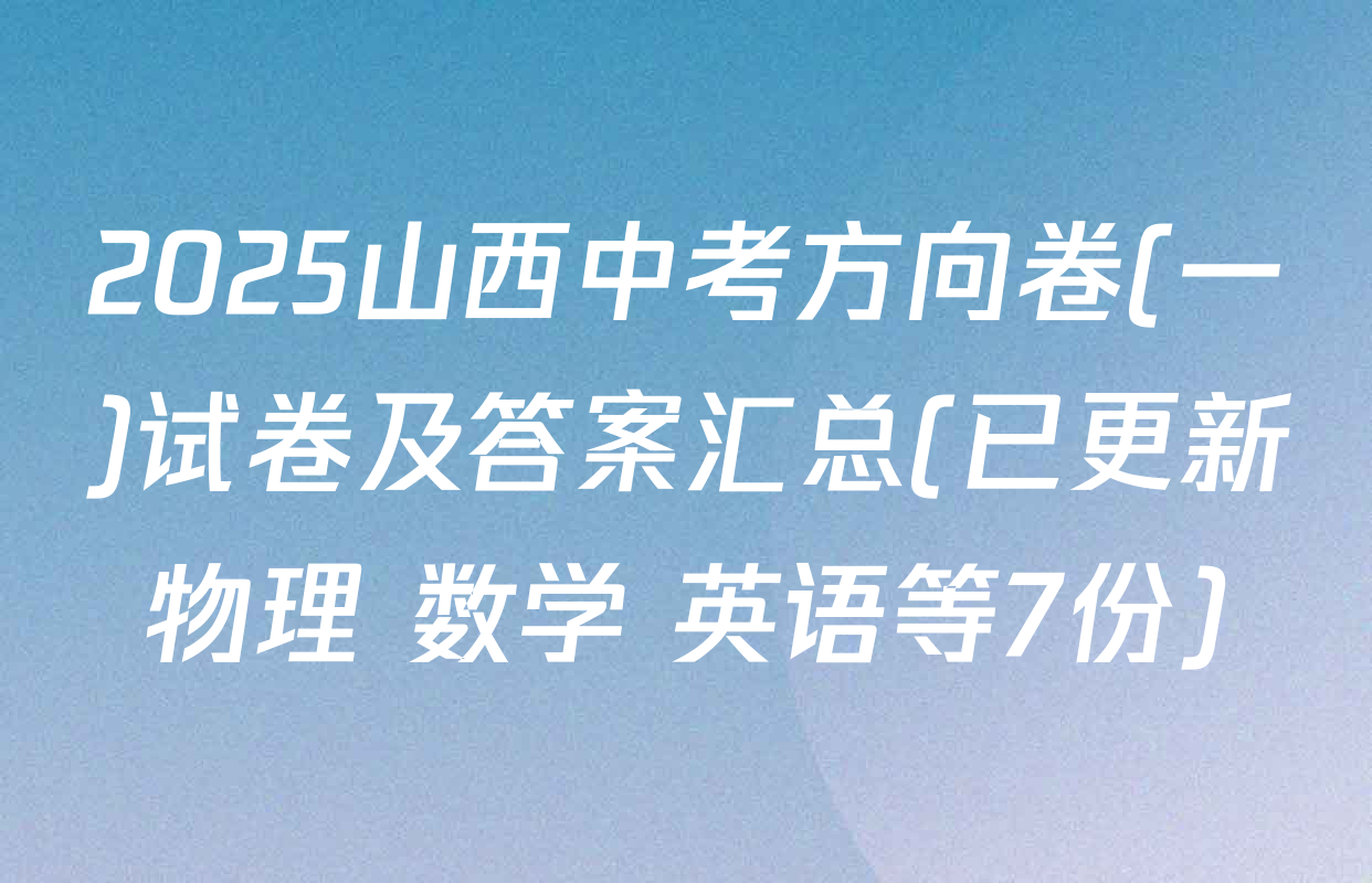 2025山西中考方向卷(一)试卷及答案汇总(已更新物理 数学 英语等7份)