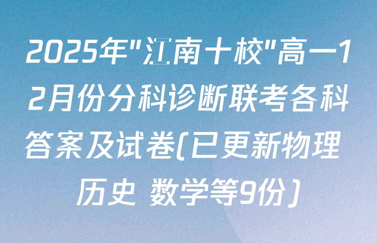 2025年"江南十校"高一12月份分科诊断联考各科答案及试卷(已更新物理 历史 数学等9份)