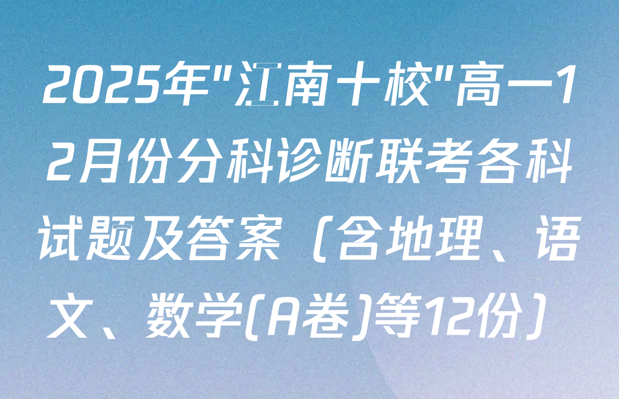 2025年"江南十校"高一12月份分科诊断联考各科试题及答案（含地理、语文、数学(A卷)等12份）