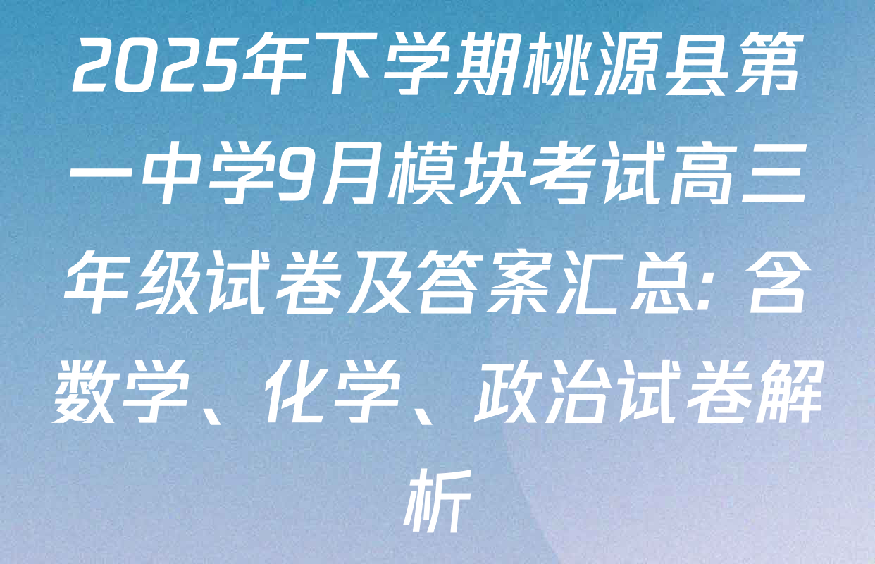 2025年下学期桃源县第一中学9月模块考试高三年级试卷及答案汇总: 含数学、化学、政治试卷解析