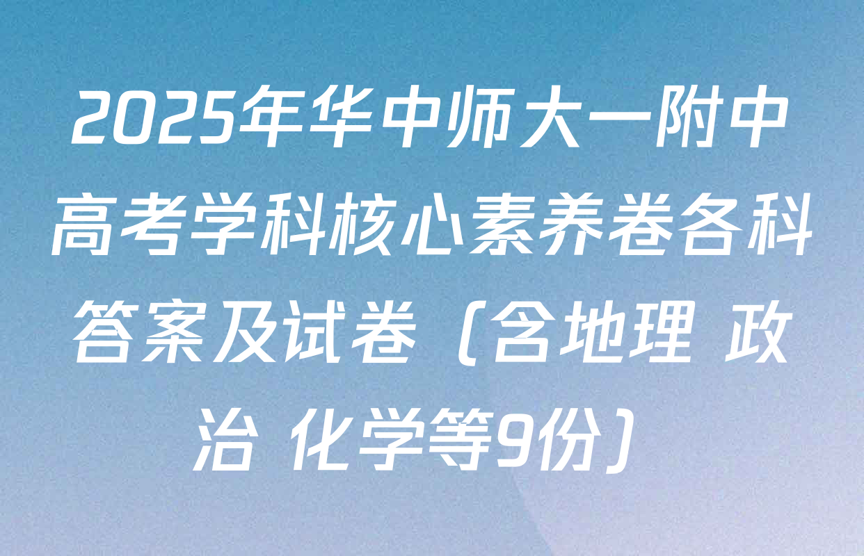 2025年华中师大一附中高考学科核心素养卷各科答案及试卷（含地理 政治 化学等9份）