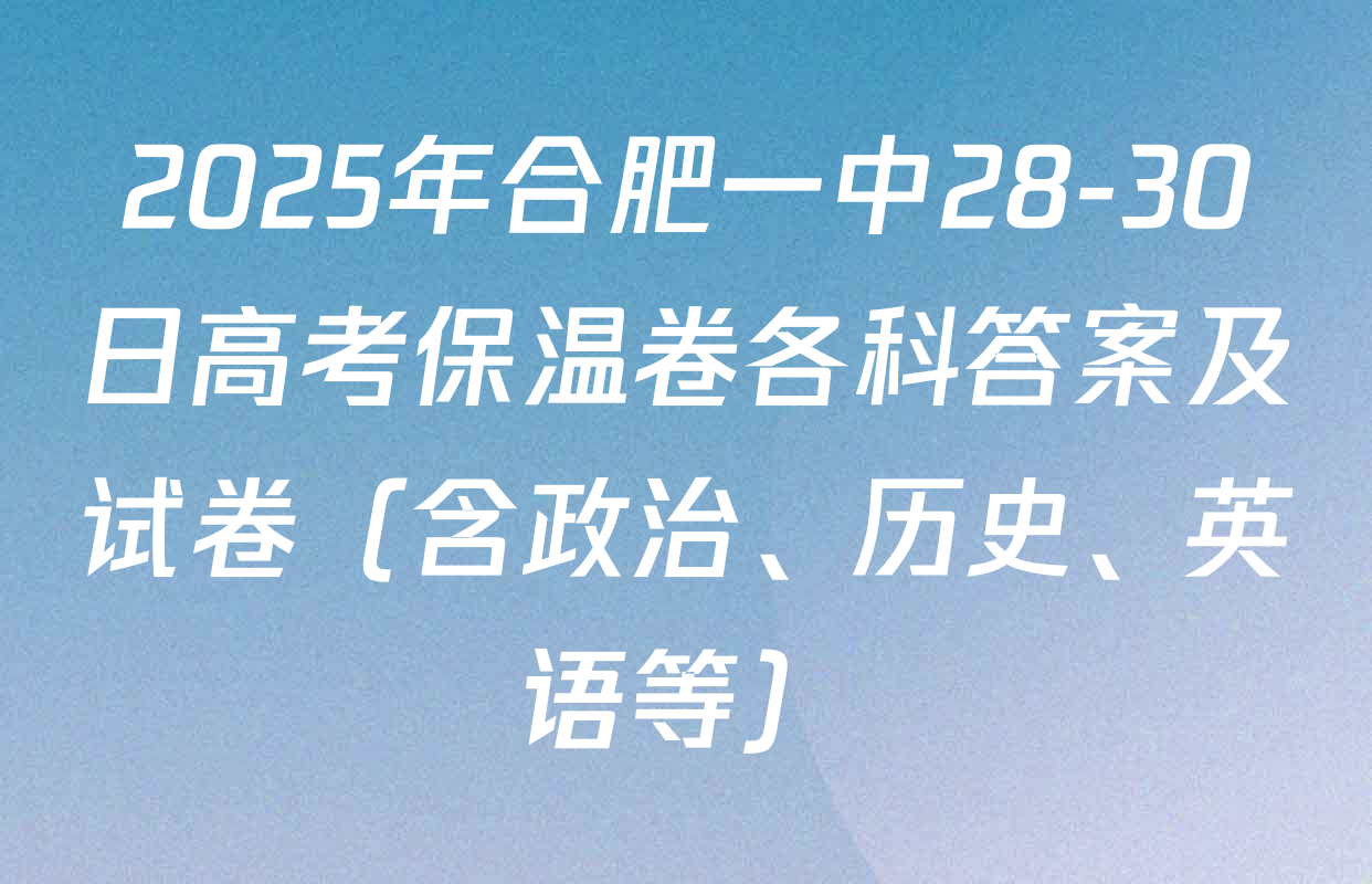 2025年合肥一中28-30日高考保温卷各科答案及试卷（含政治、历史、英语等）