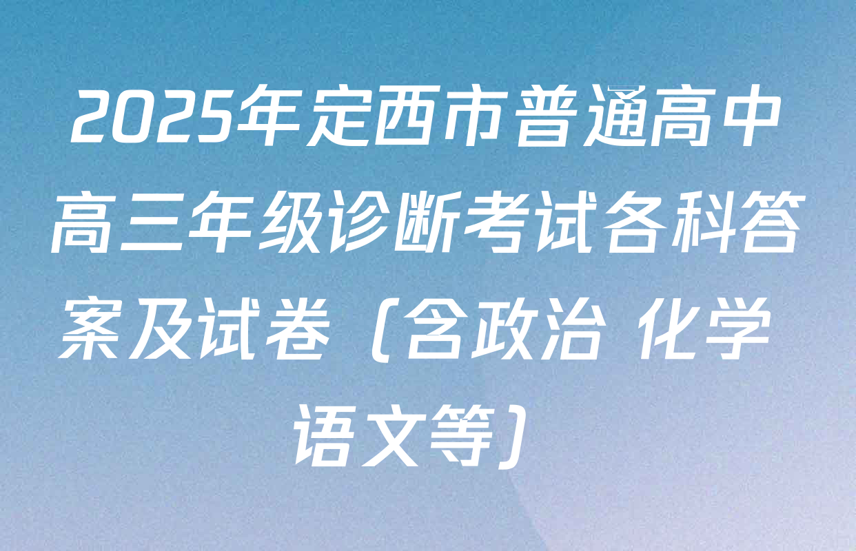 2025年定西市普通高中高三年级诊断考试各科答案及试卷（含政治 化学 语文等）