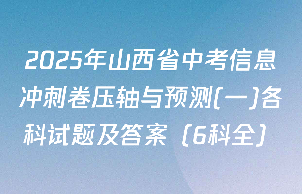2025年山西省中考信息冲刺卷压轴与预测(一)各科试题及答案（6科全）