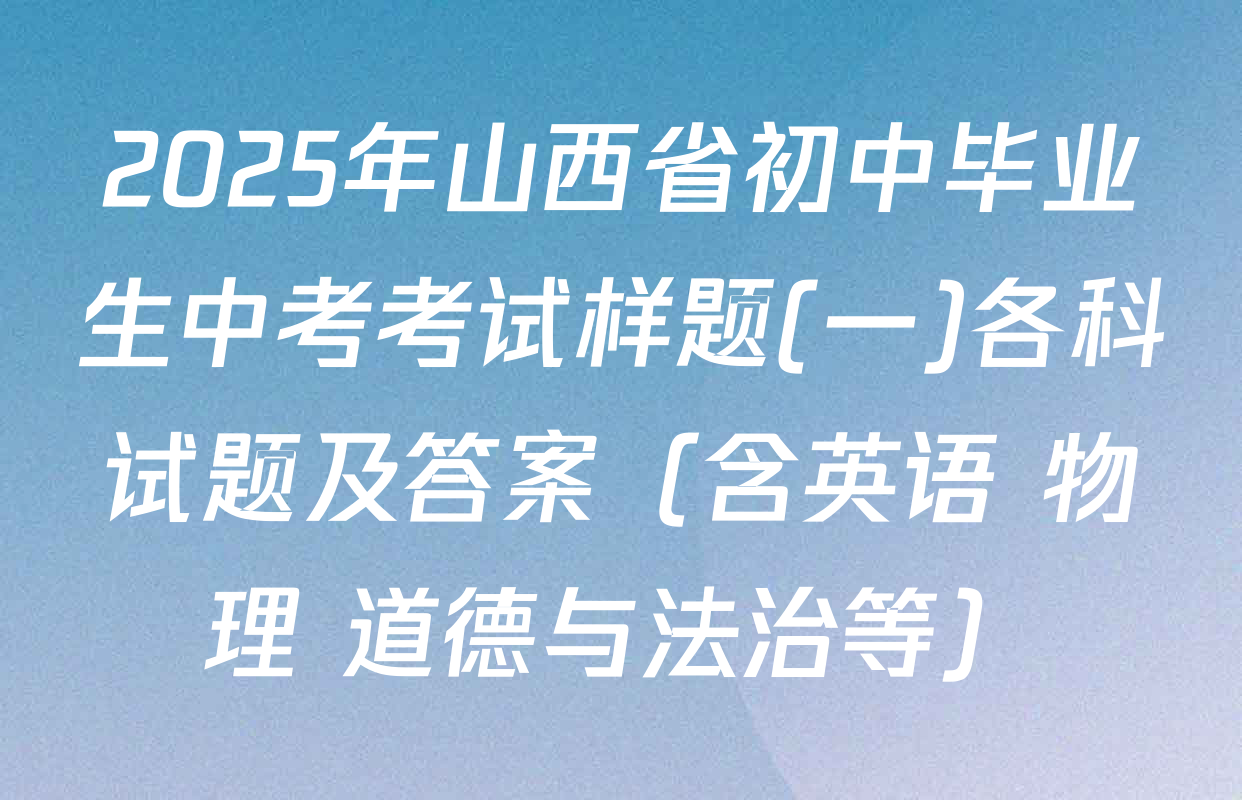 2025年山西省初中毕业生中考考试样题(一)各科试题及答案（含英语 物理 道德与法治等）