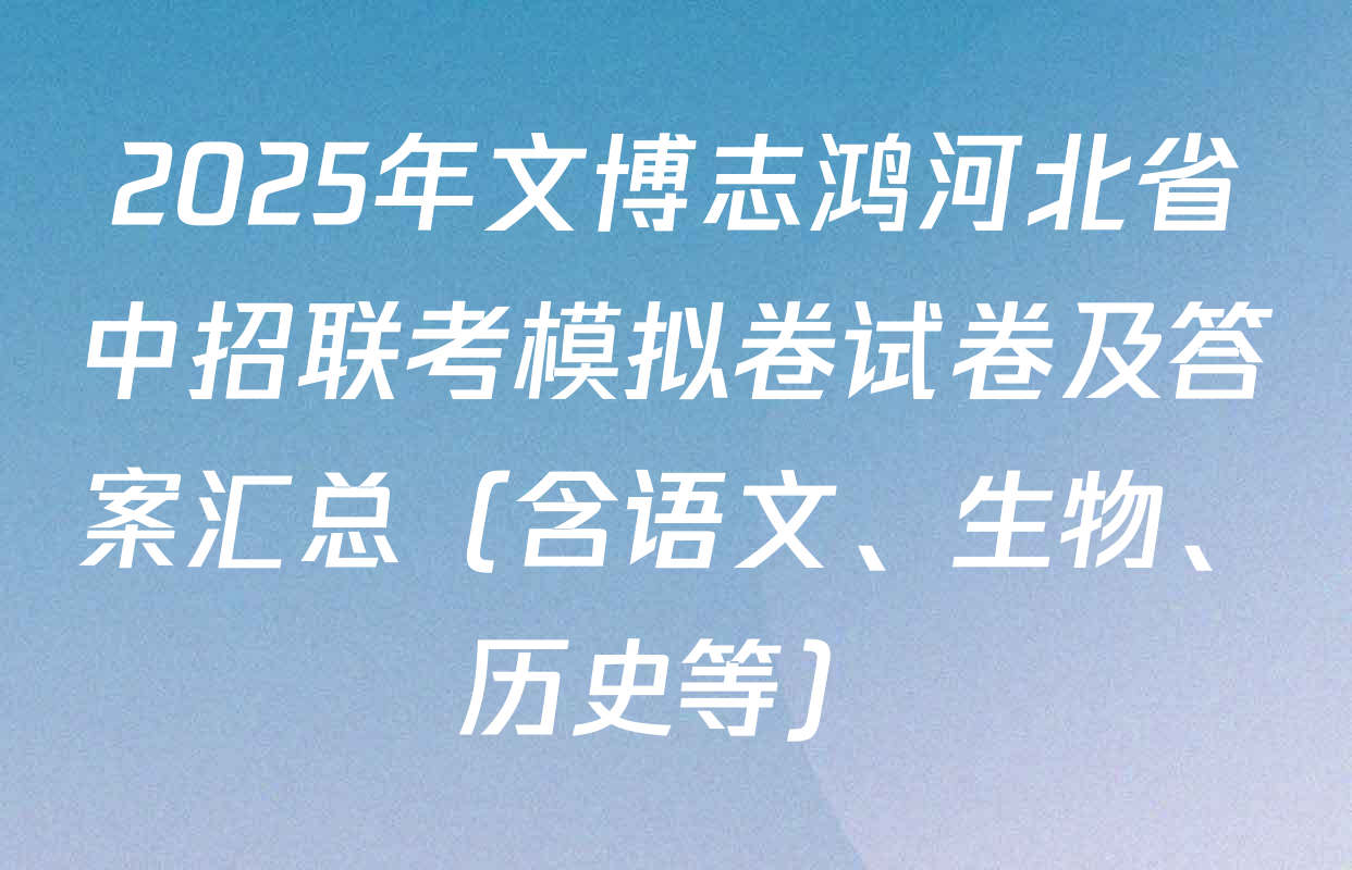 2025年文博志鸿河北省中招联考模拟卷试卷及答案汇总（含语文、生物、历史等）