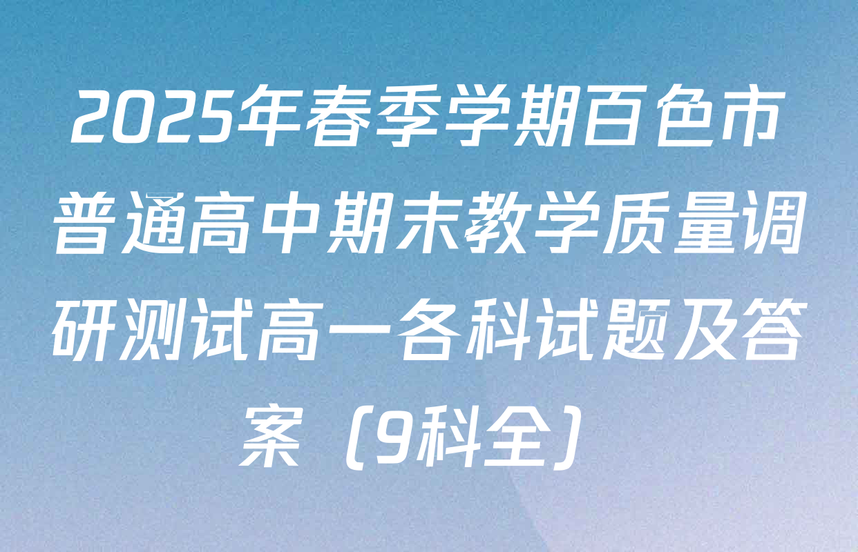 2025年春季学期百色市普通高中期末教学质量调研测试高一各科试题及答案（9科全）