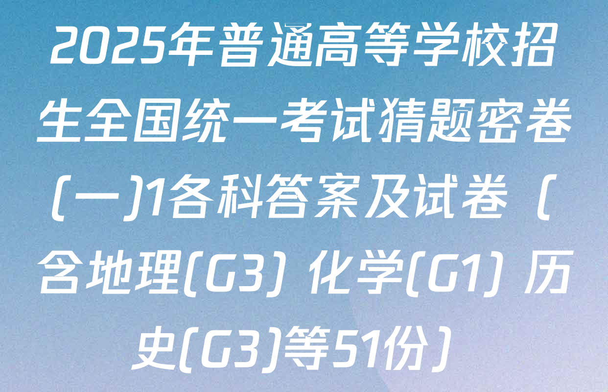 2025年普通高等学校招生全国统一考试猜题密卷(一)1各科答案及试卷（含地理(G3) 化学(G1) 历史(G3)等51份）